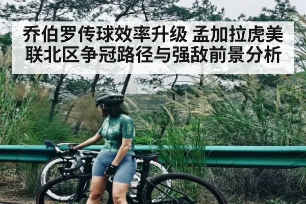 乔伯罗传球效率升级 孟加拉虎美联北区争冠路径与强敌前景分析